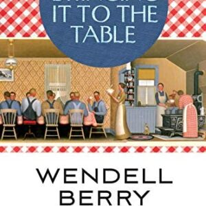 Book cover image of Wendell Berry's "Bringing It to the Table: On Farming and Food", which features a red checkered blanket at the top third of the cover, an image of mean seated around a table and women to the right in a kitchen in the middle third, and the book details in the bottom third.